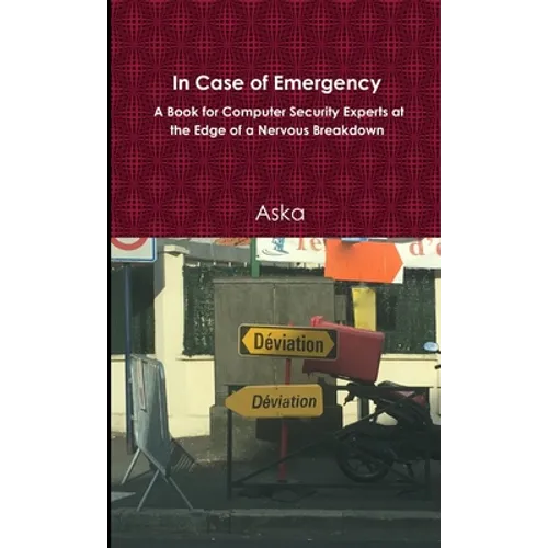 In Case of Emergency - A Book for Computer Security Experts at the Edge of a Nervous Breakdown - Paperback