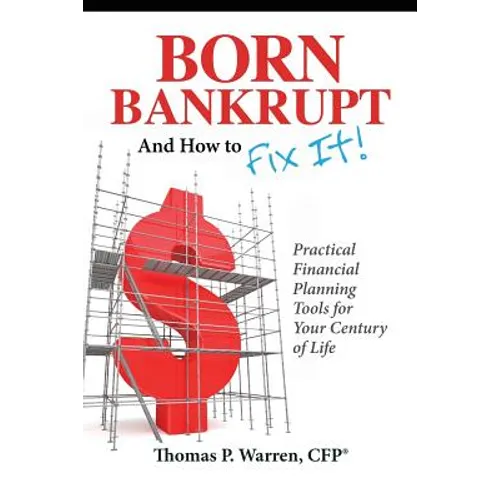 Born Bankrupt And How to Fix it! Practical Financial Planning Tools for Your Century of Life - Paperback