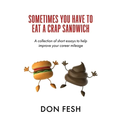 Sometimes You Have To Eat A Crap Sandwich: A collection of short essays to help improve your career mileage - Paperback