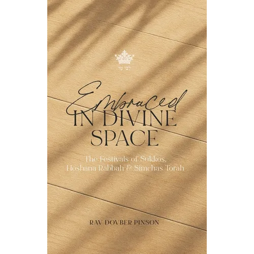 Embraced in Divine Space: The Festivals of Sukkos, Hoshana Rabba & Simchas Torah - Hardcover