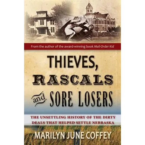 Thieves, Rascals, and Sore Losers: The Unsettling History of the Dirty Deals that Helped Settle Nebraska - Paperback
