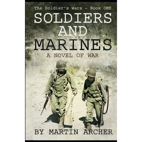 Soldiers and Marines: Military Fiction: Action packed first novel in a five-book saga about a combat soldier in Korea, Vietnam, Iraq, Afghan - Paperback