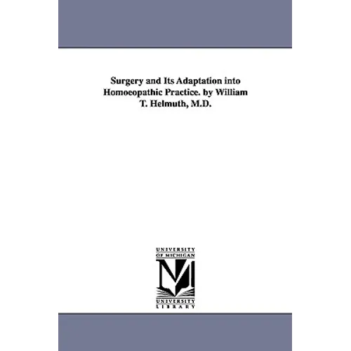 Surgery and Its Adaptation into Homoeopathic Practice. by William T. Helmuth, M.D. - Paperback