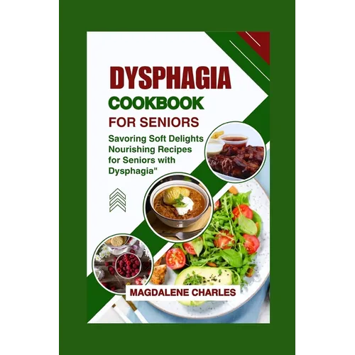 Dysphagia Cookbook for Seniors: Savoring Soft Delights, Nourishing Recipes for Seniors with Dysphagia