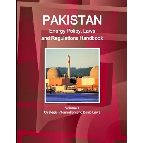 Pakistan Energy Policy, Laws and Regulations Handbook Volume 1 Strategic Information and Basic Laws - Paperback