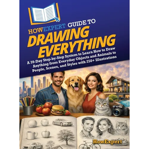 HowExpert Guide to Drawing Everything: A 39-Day Step-by-Step System to Learn How to Draw Anything from Everyday Objects and Animals to People, Scenes, - Hardcover