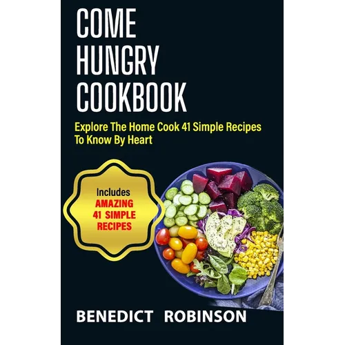 Come Hungry Cookbook: Explore The Home Cook 41 Simple Recipes to Know by Heart - Paperback