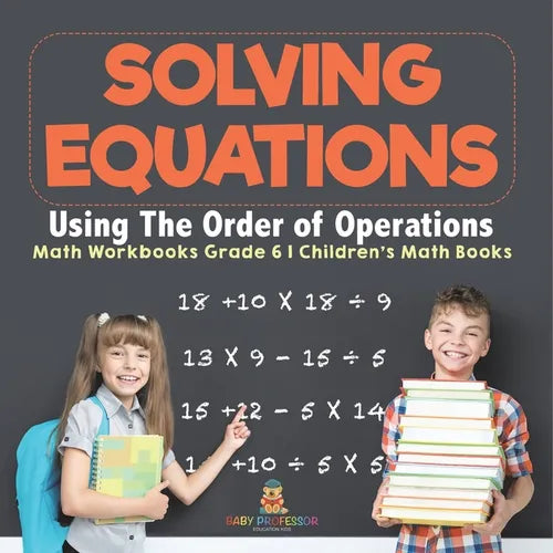 Solving Equations Using The Order of Operations - Math Workbooks Grade 6 Children's Math Books - Paperback