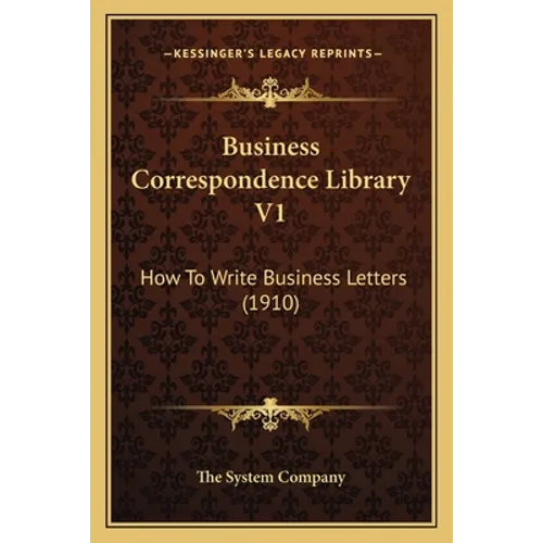 Business Correspondence Library V1: How To Write Business Letters (1910) - Paperback