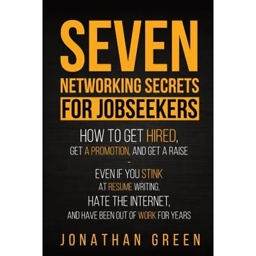 Seven Networking Secrets for Jobseekers: How to Get Hired, Get a Promotion, and Get a Raise - Even if you Stink at Resume Writing, Hate the Internet, - Paperback