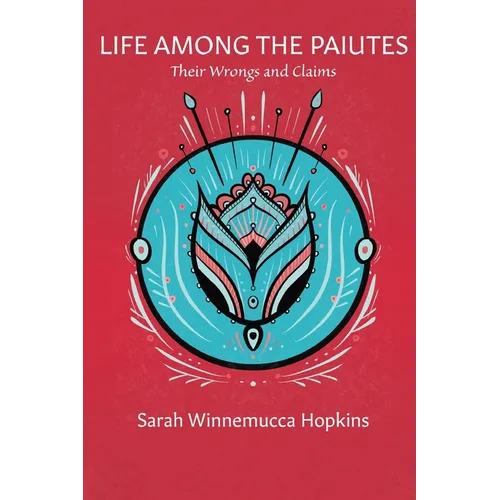 Life Among the Paiutes: Their Wrongs and Claims - Paperback