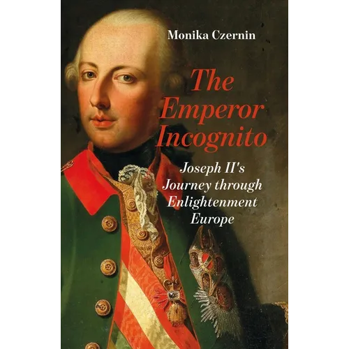 The Emperor Incognito: Joseph II's Journey Through Enlightenment Europe - Hardcover