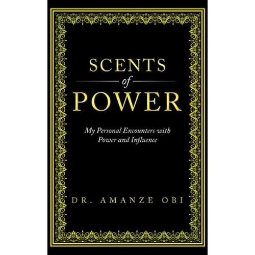 Scents of Power: My Personal Encounters with Power and Influence - Hardcover