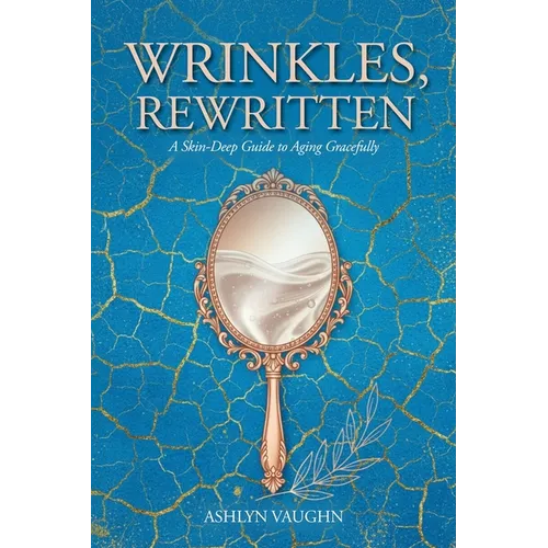 Wrinkles, Rewritten: A Skin-Deep Guide to Aging Gracefully - Paperback