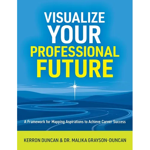 Visualize Your Professional Future: A Framework for Mapping Aspirations to Achieve Career Success
