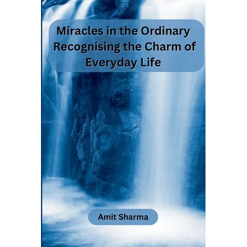 Miracles in the Ordinary: Recognising the Charm of Everyday Life - Paperback