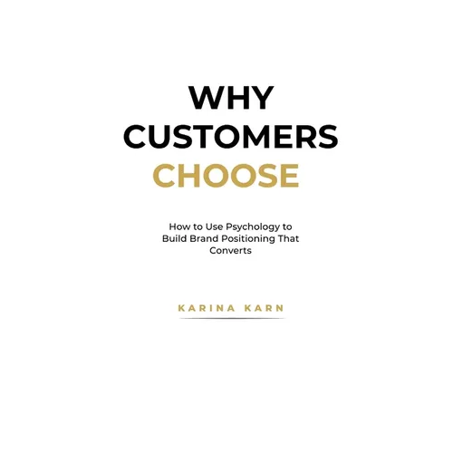 Why Customers Choose: How to Use Psychology to Build Brand Positioning That Converts - Paperback