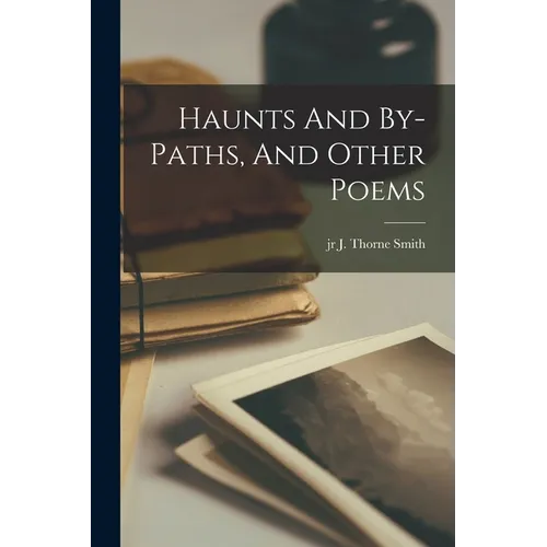 Haunts And By-paths, And Other Poems - Paperback