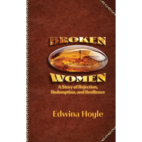 BROKEN WOMEN A Story of Rejection, Redemption, Resilience - Hardcover