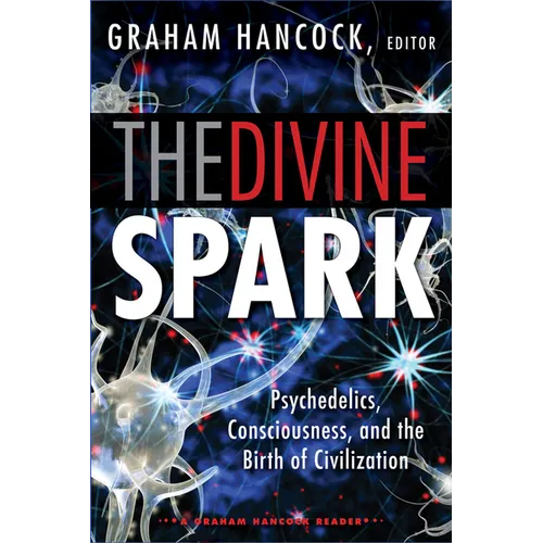 The Divine Spark: A Graham Hancock Reader: Psychedelics, Consciousness, and the Birth of Civilization - Paperback