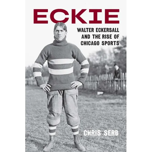 Eckie: Walter Eckersall and the Rise of Chicago Sports - Hardcover
