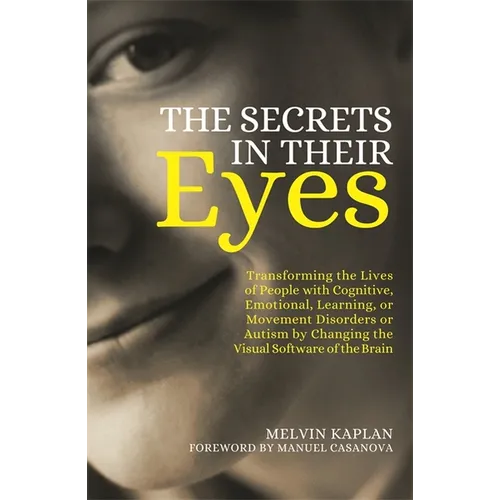 The Secrets in Their Eyes: Transforming the Lives of People with Cognitive, Emotional, Learning, or Movement Disorders or Autism by Changing the Visua - Paperback