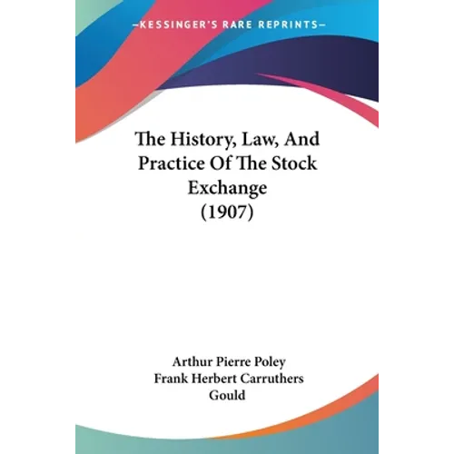 The History, Law, And Practice Of The Stock Exchange (1907)
