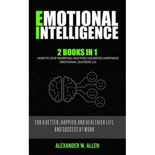 Emotional Intelligence: 2 Books in 1: How to Stop Worrying and Find Unlimited Happiness + Emotional Quotient 2.0: For a Better, Happier, and H - Paperback
