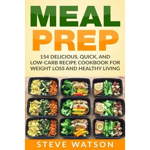 Meal Prep: Meal Prep: 154 Delicious, Quick, and Low-Carb Recipe Cookbook For Weight Loss And Healthy Living - Paperback