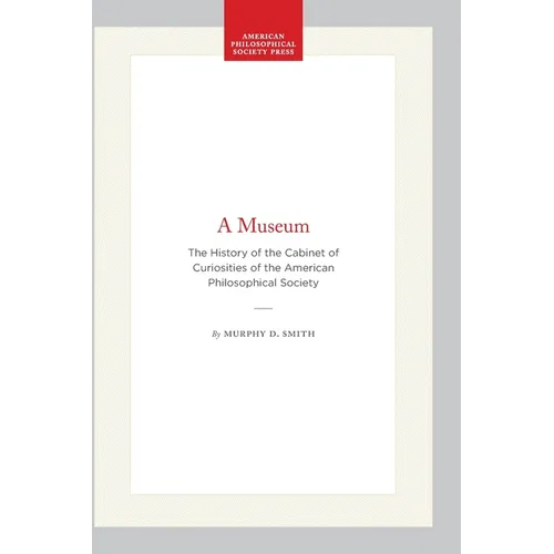 A Museum: The History of the Cabinet of Curiosities of the American Philosophical Society - Paperback