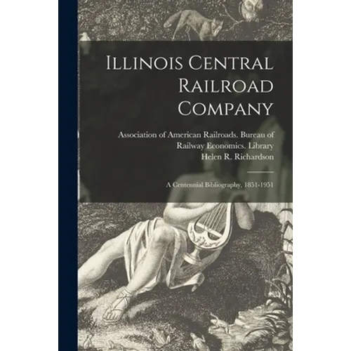 Illinois Central Railroad Company: a Centennial Bibliography, 1851-1951 - Paperback
