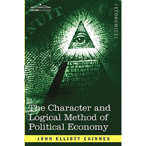 The Character and Logical Method of Political Economy - Paperback