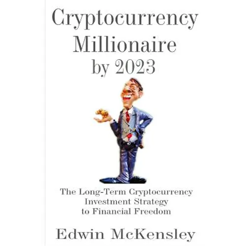 Cryptocurrency Millionaire by 2023: The Long-Term Cryptocurrency Investment Strategy to Financial Freedom - Paperback