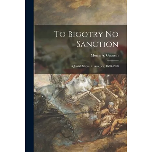 To Bigotry No Sanction; a Jewish Shrine in America, 1658-1958 - Paperback