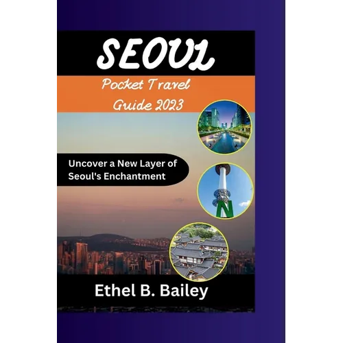 Seoul Pocket Travel Guide 2023: Uncover a New Layer of Seoul's Enchantment - Paperback