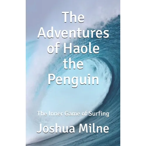 The Adventures of Haole the Penguin: The Inner Game of Surfing - Paperback