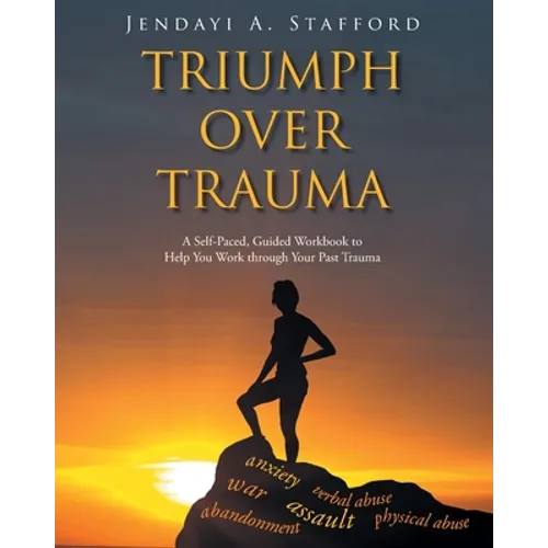 Triumph Over Trauma: A Self-Paced, Guided Workbook to Help You Work through Your Past Trauma - Paperback