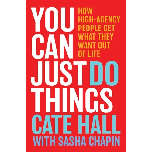 You Can Just Do Things: How High-Agency People Get What They Want Out of Life - Hardcover