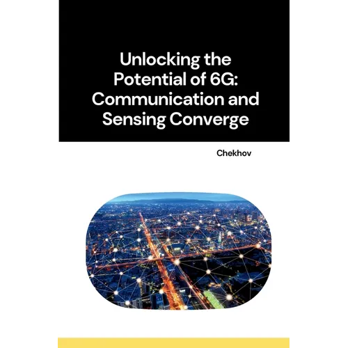 Unlocking the Potential of 6G: Communication and Sensing Converge - Paperback