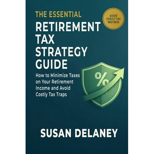 The Essential Retirement Tax Strategy Guide: How to Minimize Taxes on Your Retirement income and Avoid Costly Tax Traps - Paperback