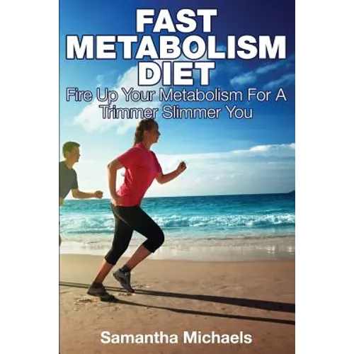 Fast Metabolism Diet: Fire Up Your Metabolism for a Trimmer Slimmer You - Paperback