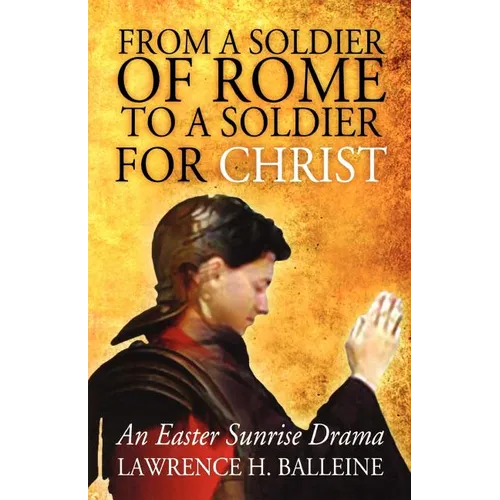 From a Soldier of Rome to a Soldier for Christ: An Easter Sunrise Drama - Paperback