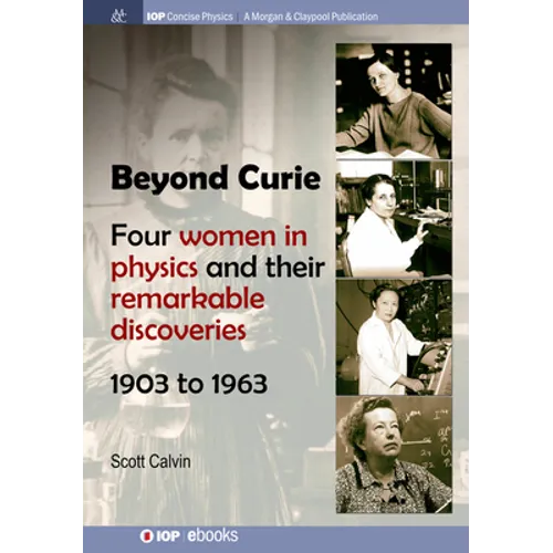Beyond Curie: Four Women in Physics and Their Remarkable Discoveries, 1903 to 1963 - Hardcover