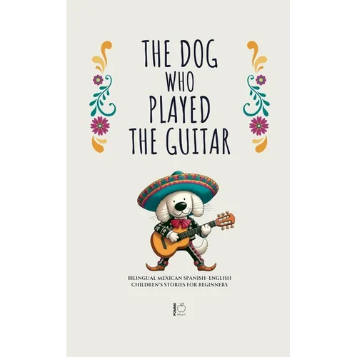The Dog Who Played the Guitar: Bilingual Mexican Spanish-English Children's Stories for Beginners