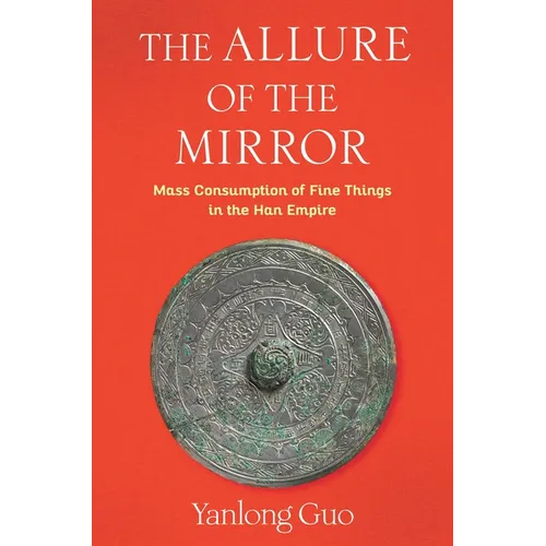 The Allure of the Mirror: Mass Consumption of Fine Things in the Han Empire