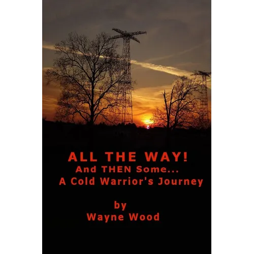 All the Way! and Then Some...: a Cold Warrior's Journey - Paperback