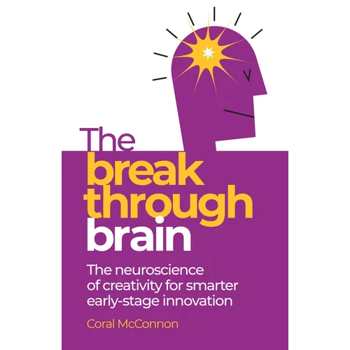 The Breakthrough Brain: The Neuroscience of Creativity for Smarter Early-Stage Innovation - Paperback