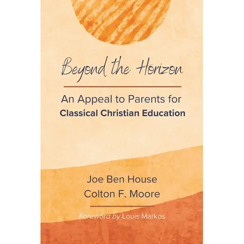 Beyond the Horizon: An Appeal to Parents for Classical Christian Education - Paperback