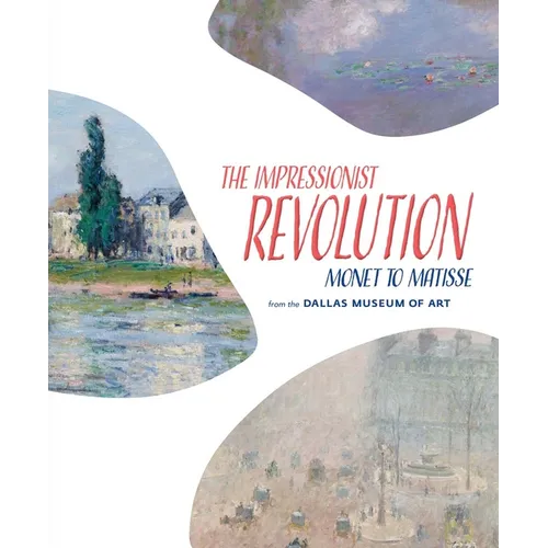 The Impressionist Revolution: Monet to Matisse from the Dallas Museum of Art