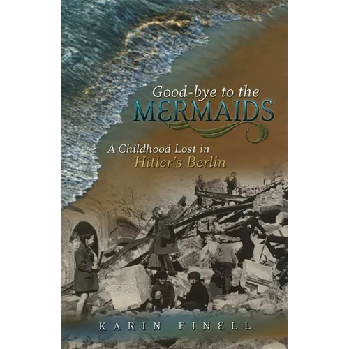 Good-Bye to the Mermaids: A Childhood Lost in Hitler's Berlin - Paperback